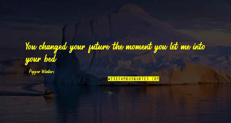 Eros Ramazzotti Quotes By Pepper Winters: You changed your future the moment you let