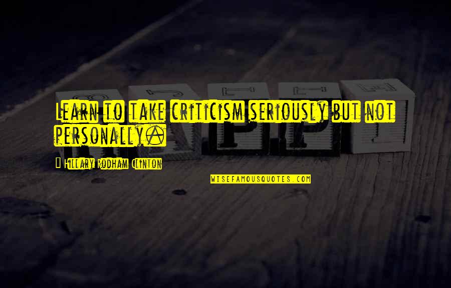 Erosional Surface Quotes By Hillary Rodham Clinton: Learn to take criticism seriously but not personally. Erosional Surface Quotes By Hillary Rodham Clinton: Learn to take criticism seriously but not personally.