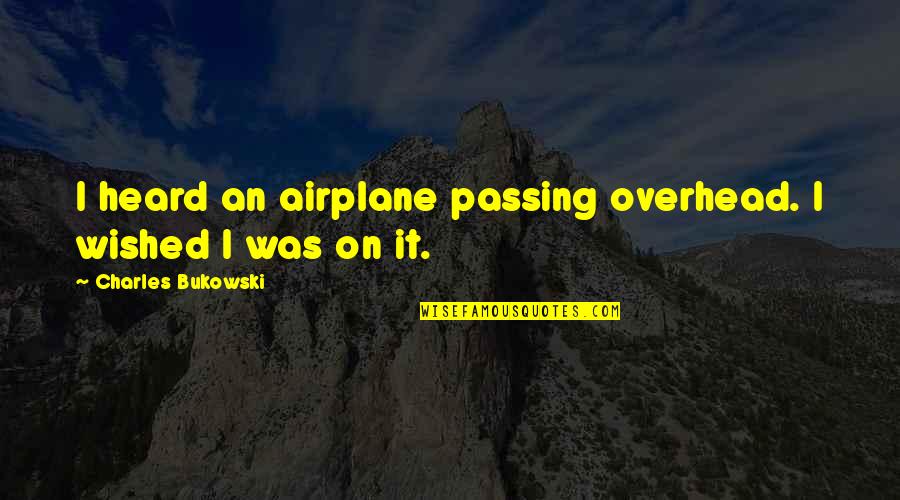 Erosionar Definicion Quotes By Charles Bukowski: I heard an airplane passing overhead. I wished Erosionar Definicion Quotes By Charles Bukowski: I heard an airplane passing overhead. I wished
