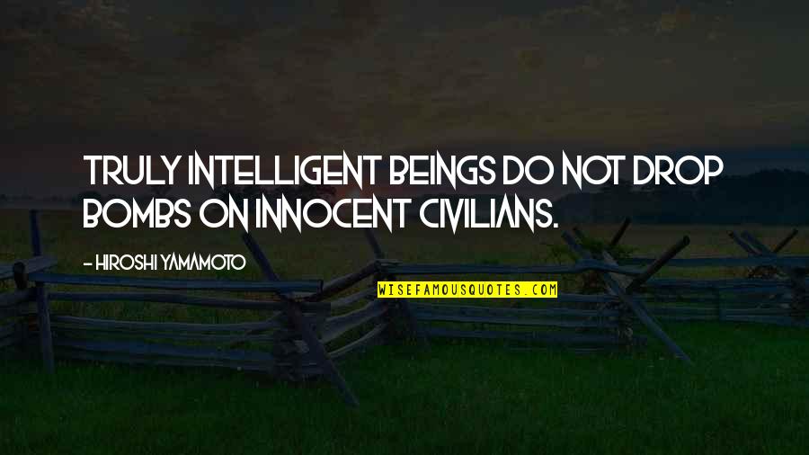 Erosionar Definicion Quotes By Hiroshi Yamamoto: Truly intelligent beings do not drop bombs on Erosionar Definicion Quotes By Hiroshi Yamamoto: Truly intelligent beings do not drop bombs on