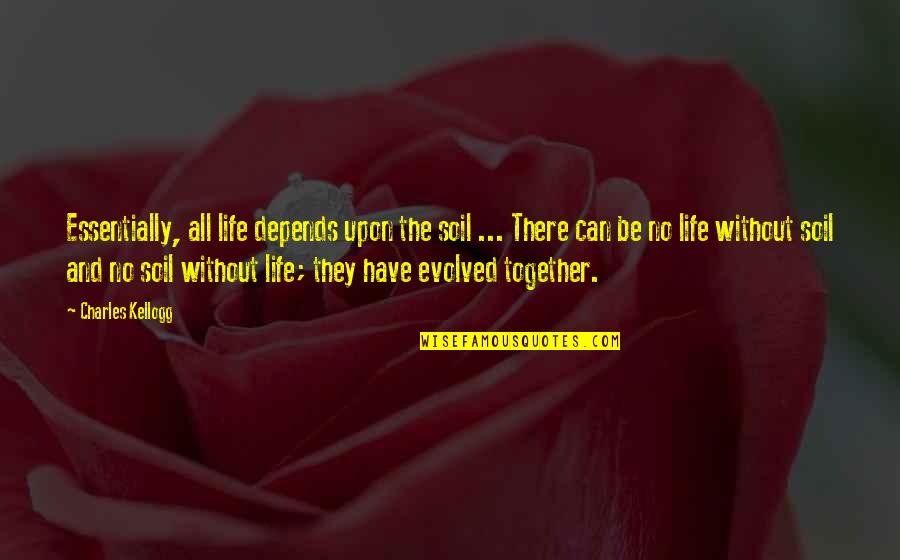 Erosion's Quotes By Charles Kellogg: Essentially, all life depends upon the soil ...