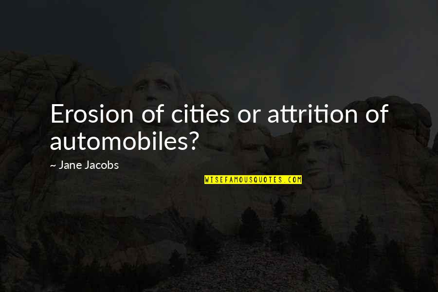 Erosion's Quotes By Jane Jacobs: Erosion of cities or attrition of automobiles?