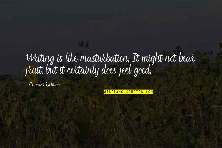 Erosource Quotes By Charles Delmar: Writing is like masturbation. It might not bear