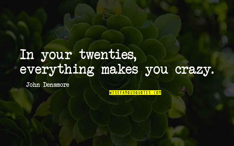 Erotic Massage Quotes By John Densmore: In your twenties, everything makes you crazy.