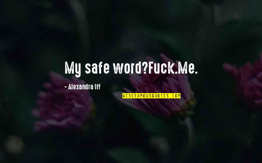 Erotica Quotes Quotes By Alexandra Iff: My safe word?Fuck.Me. Erotica Quotes Quotes By Alexandra Iff: My safe word?Fuck.Me.