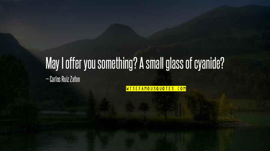 Eroticise Quotes By Carlos Ruiz Zafon: May I offer you something? A small glass