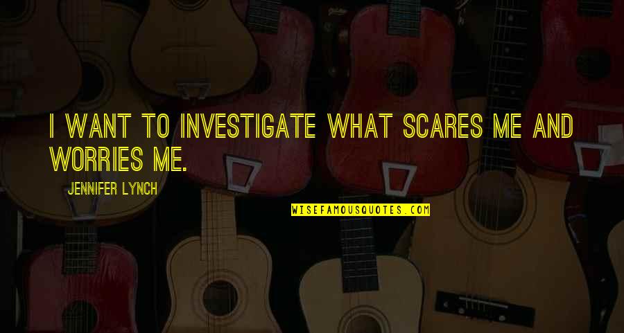 Erotokritos Fm Quotes By Jennifer Lynch: I want to investigate what scares me and