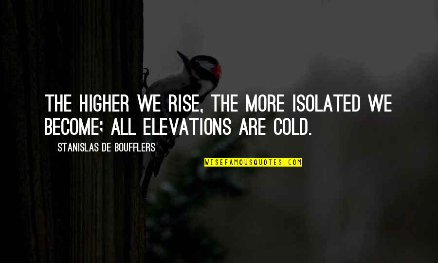 Erotokritos Fm Quotes By Stanislas De Boufflers: The higher we rise, the more isolated we
