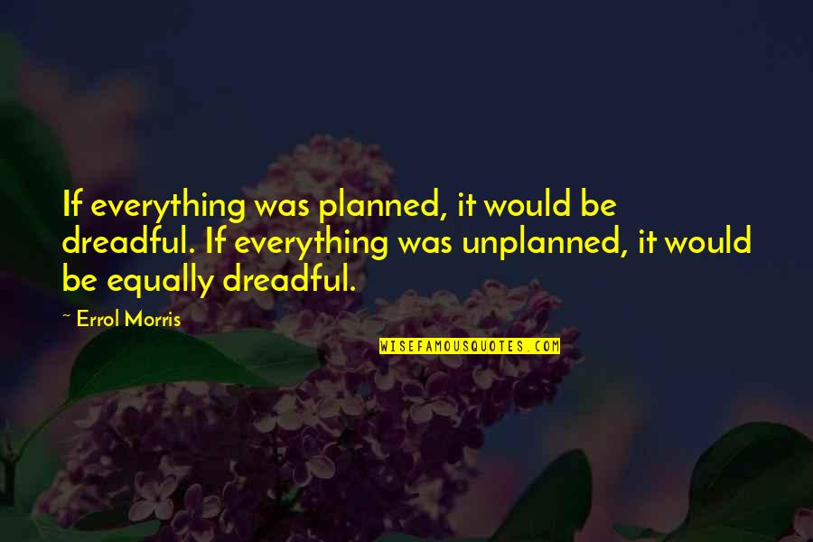 Erotomanic Delusional Disorder Quotes By Errol Morris: If everything was planned, it would be dreadful. Erotomanic Delusional Disorder Quotes By Errol Morris: If everything was planned, it would be dreadful.
