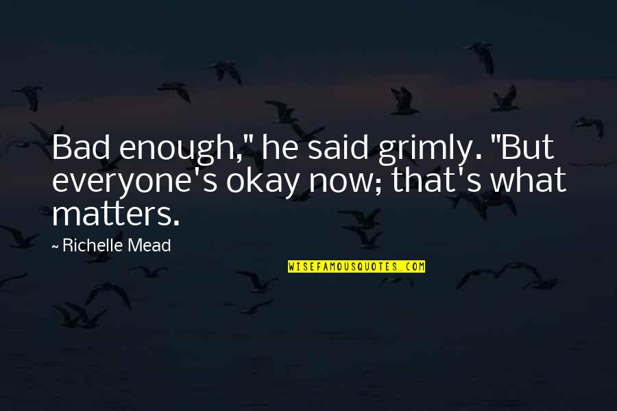 Erotyczne Bajki Quotes By Richelle Mead: Bad enough," he said grimly. "But everyone's okay