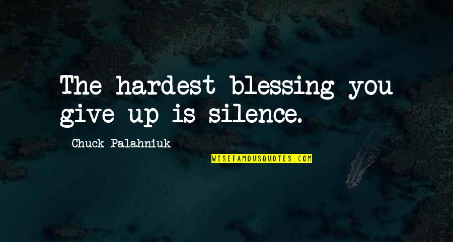 Erowid Vault Quotes By Chuck Palahniuk: The hardest blessing you give up is silence. Erowid Vault Quotes By Chuck Palahniuk: The hardest blessing you give up is silence.