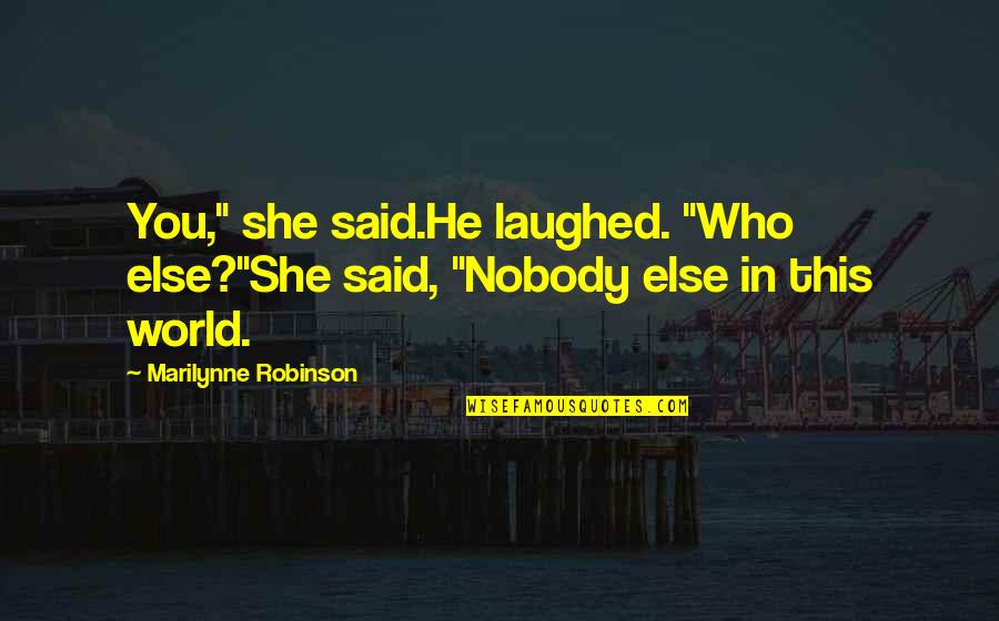 Eroy Bikes Quotes By Marilynne Robinson: You," she said.He laughed. "Who else?"She said, "Nobody Eroy Bikes Quotes By Marilynne Robinson: You," she said.He laughed. "Who else?"She said, "Nobody