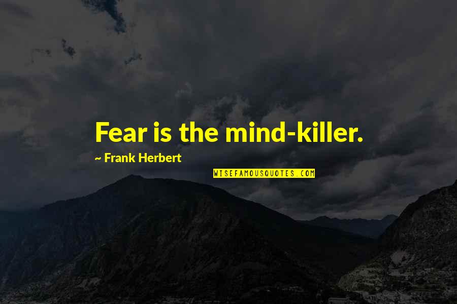 Eroy Winnie Quotes By Frank Herbert: Fear is the mind-killer. Eroy Winnie Quotes By Frank Herbert: Fear is the mind-killer.