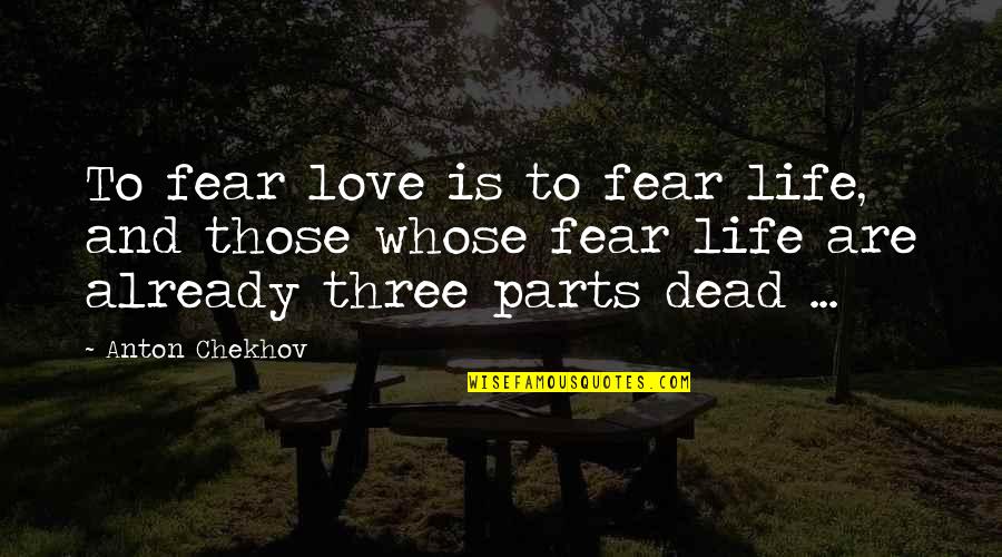 Erpici Rotanti Quotes By Anton Chekhov: To fear love is to fear life, and
