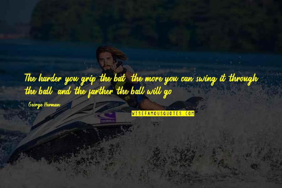 Erpici Rotanti Quotes By George Herman: The harder you grip the bat, the more