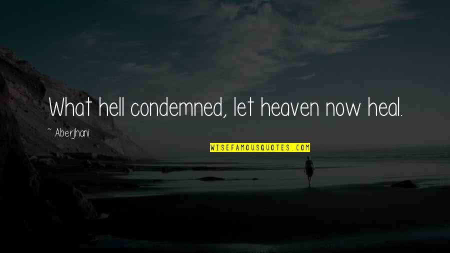 Erpressung Auf Quotes By Aberjhani: What hell condemned, let heaven now heal.