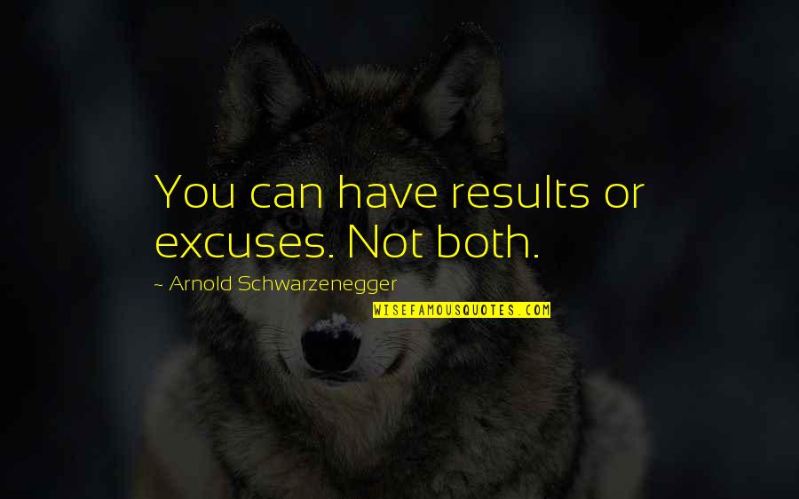 Erpressung Auf Quotes By Arnold Schwarzenegger: You can have results or excuses. Not both.