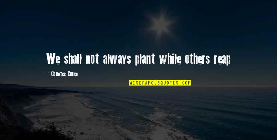 Erpressung Auf Quotes By Countee Cullen: We shall not always plant while others reap