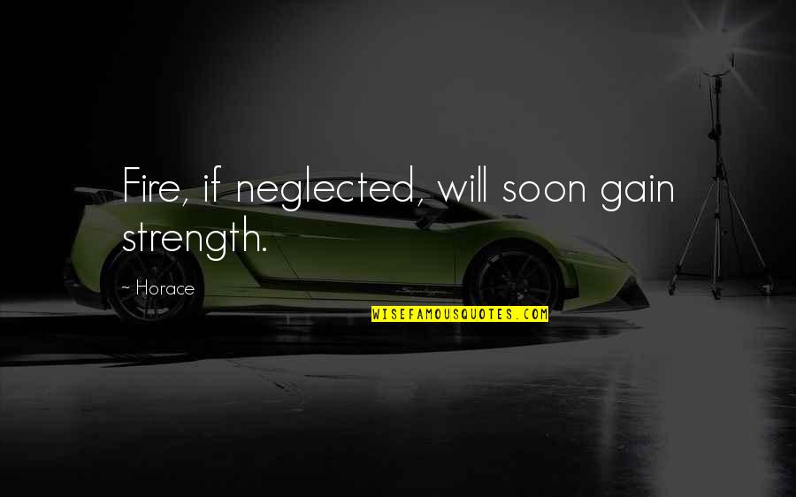 Erpressung Quotes By Horace: Fire, if neglected, will soon gain strength.