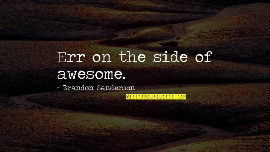 Err Quotes By Brandon Sanderson: Err on the side of awesome.