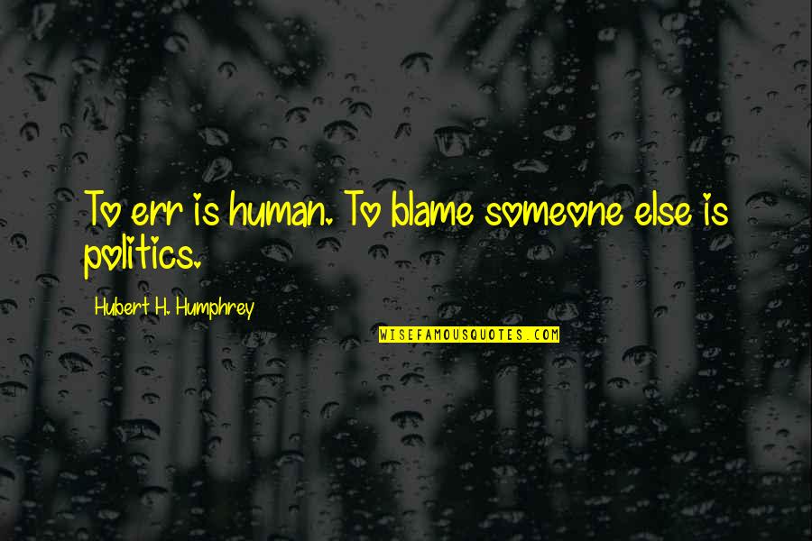 Err Quotes By Hubert H. Humphrey: To err is human. To blame someone else