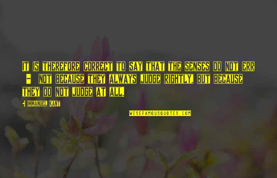 Err Quotes By Immanuel Kant: It is therefore correct to say that the Err Quotes By Immanuel Kant: It is therefore correct to say that the