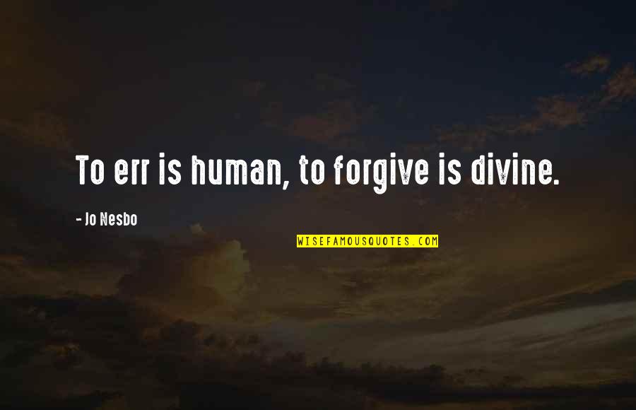 Err Quotes By Jo Nesbo: To err is human, to forgive is divine.
