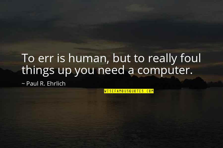 Err Quotes By Paul R. Ehrlich: To err is human, but to really foul