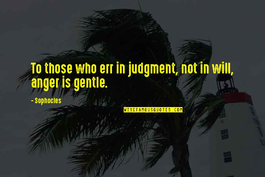 Err Quotes By Sophocles: To those who err in judgment, not in