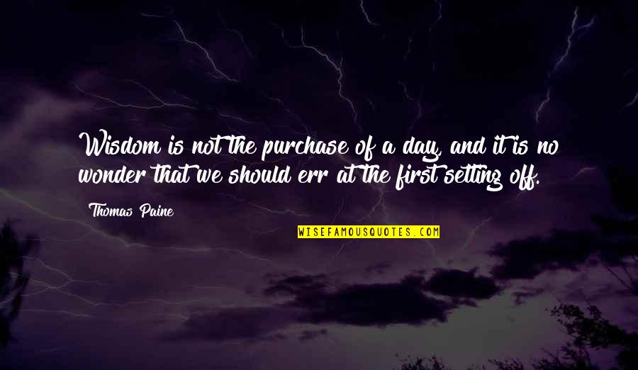 Err Quotes By Thomas Paine: Wisdom is not the purchase of a day,