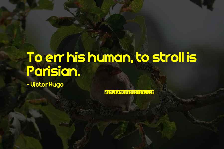 Err Quotes By Victor Hugo: To err his human, to stroll is Parisian.