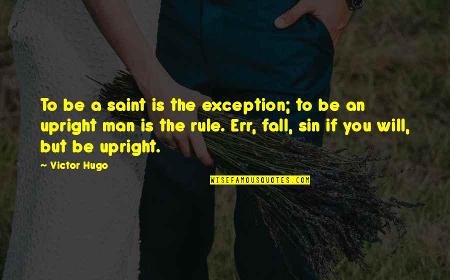 Err Quotes By Victor Hugo: To be a saint is the exception; to