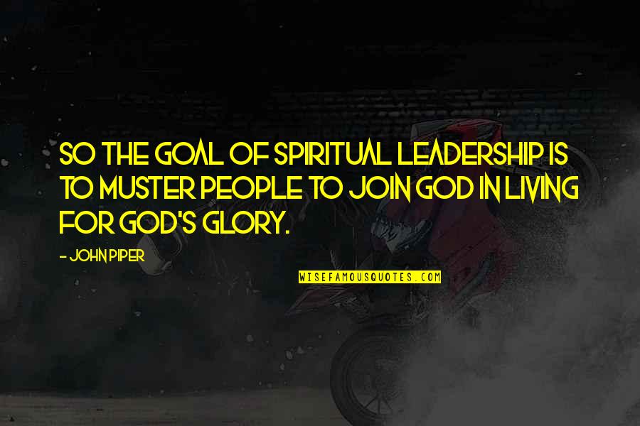Erradicado Significado Quotes By John Piper: So the goal of spiritual leadership is to