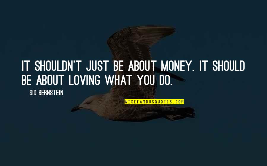 Erradicar Definicion Quotes By Sid Bernstein: It shouldn't just be about money. It should