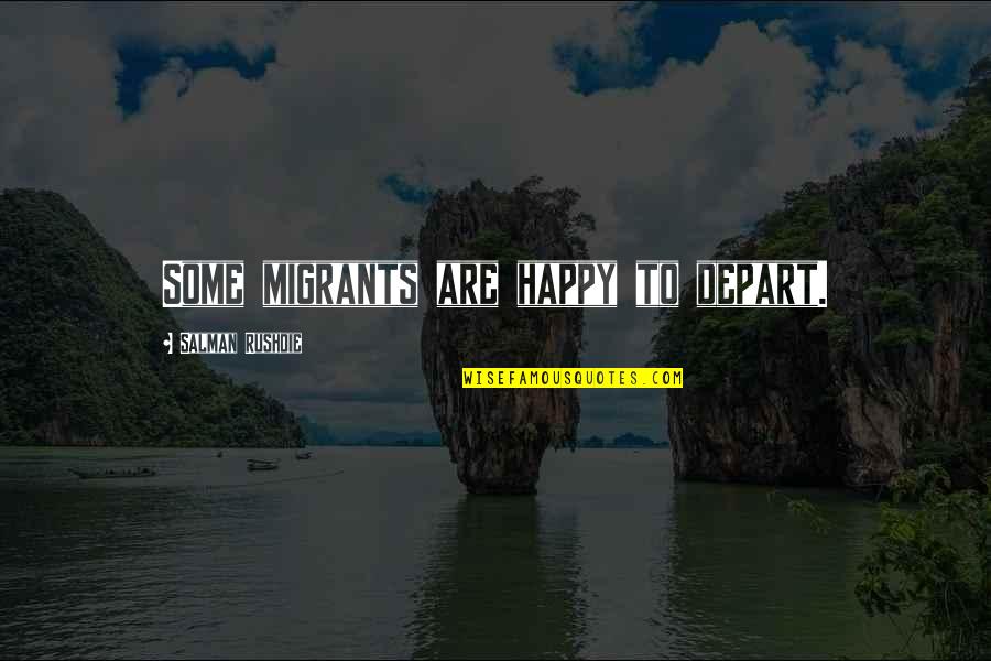 Errado Em Quotes By Salman Rushdie: Some migrants are happy to depart.