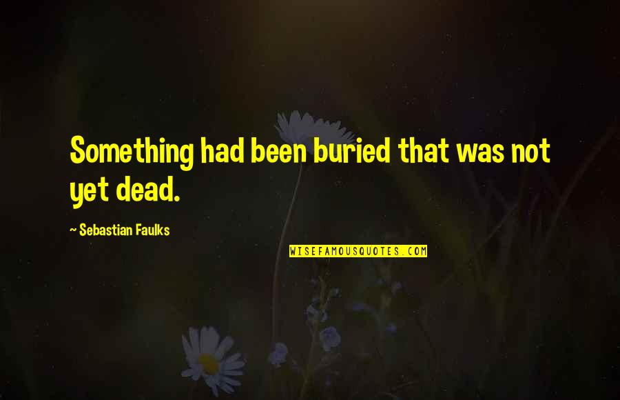 Errado Sinonimos Quotes By Sebastian Faulks: Something had been buried that was not yet