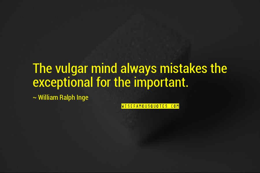 Erramalli Quotes By William Ralph Inge: The vulgar mind always mistakes the exceptional for