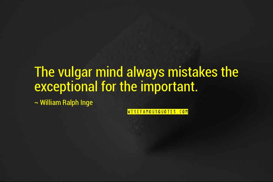 Erramalli Quotes By William Ralph Inge: The vulgar mind always mistakes the exceptional for Erramalli Quotes By William Ralph Inge: The vulgar mind always mistakes the exceptional for