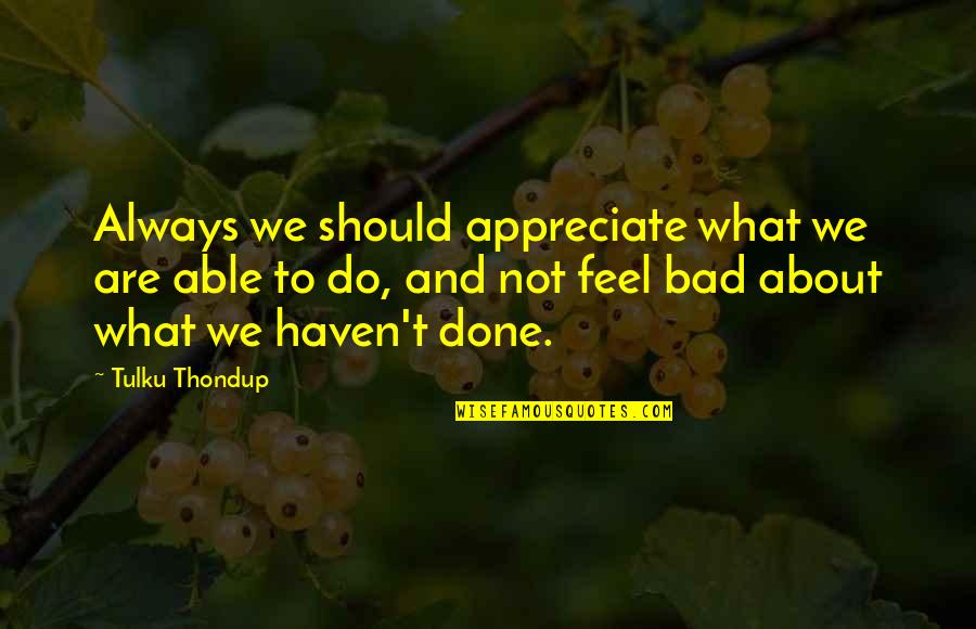 Errances Quotes By Tulku Thondup: Always we should appreciate what we are able