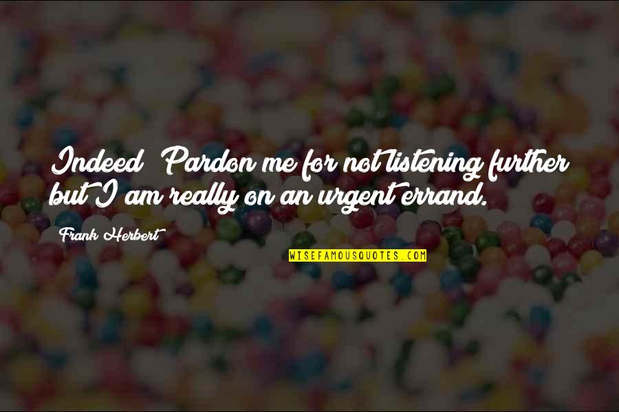 Errand Quotes By Frank Herbert: Indeed? Pardon me for not listening further but
