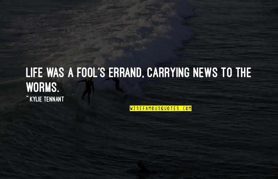 Errand Quotes By Kylie Tennant: Life was a fool's errand, carrying news to