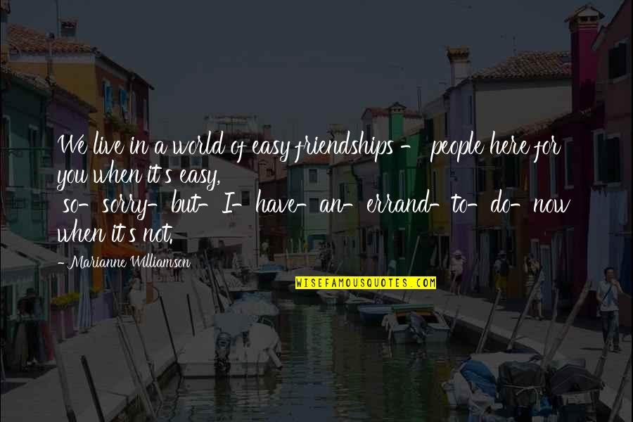 Errand Quotes By Marianne Williamson: We live in a world of easy friendships