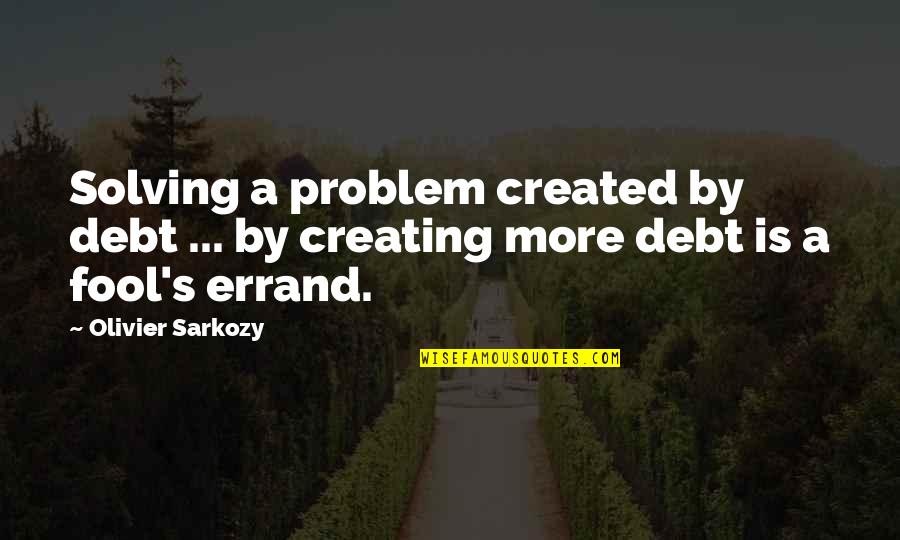 Errand Quotes By Olivier Sarkozy: Solving a problem created by debt ... by