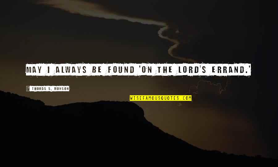 Errand Quotes By Thomas S. Monson: May I always be found 'on the Lord's