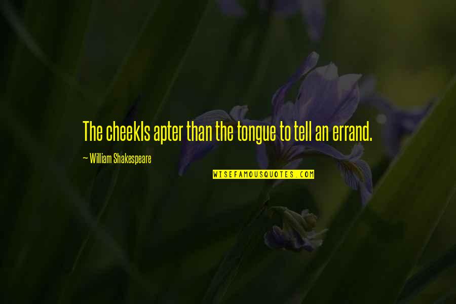 Errand Quotes By William Shakespeare: The cheekIs apter than the tongue to tell