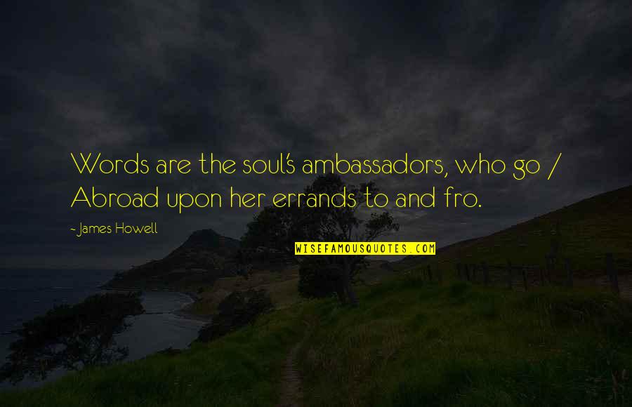 Errands Quotes By James Howell: Words are the soul's ambassadors, who go /