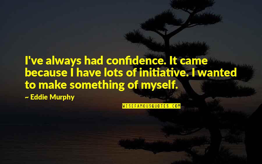 Errani Sara Quotes By Eddie Murphy: I've always had confidence. It came because I