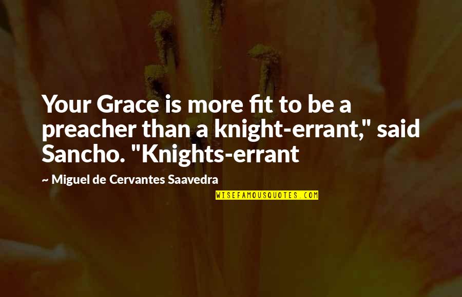 Errant Knight Quotes By Miguel De Cervantes Saavedra: Your Grace is more fit to be a