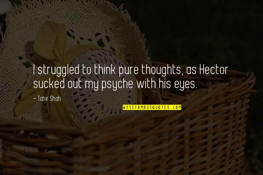 Errantry Quotes By Tahir Shah: I struggled to think pure thoughts, as Hector