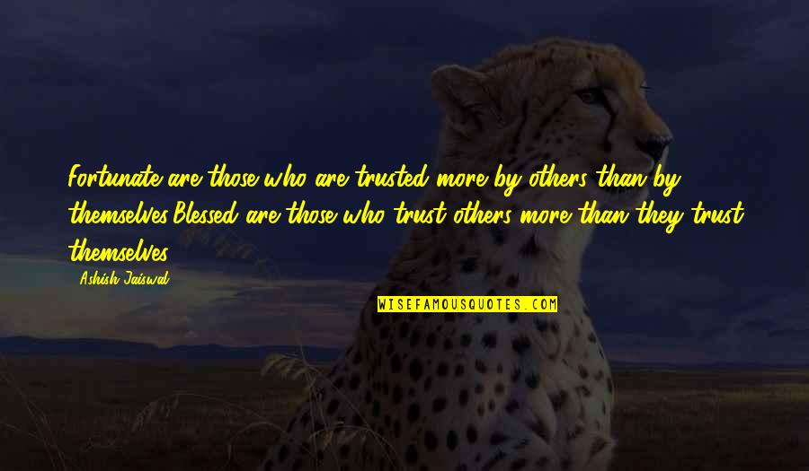 Errar O Quotes By Ashish Jaiswal: Fortunate are those who are trusted more by